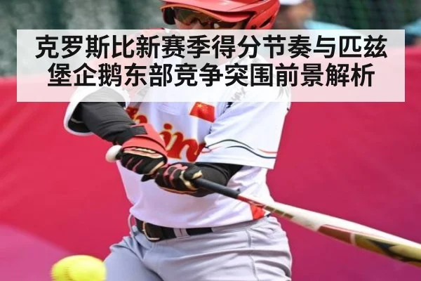 克罗斯比新赛季得分节奏与匹兹堡企鹅东部竞争突围前景解析